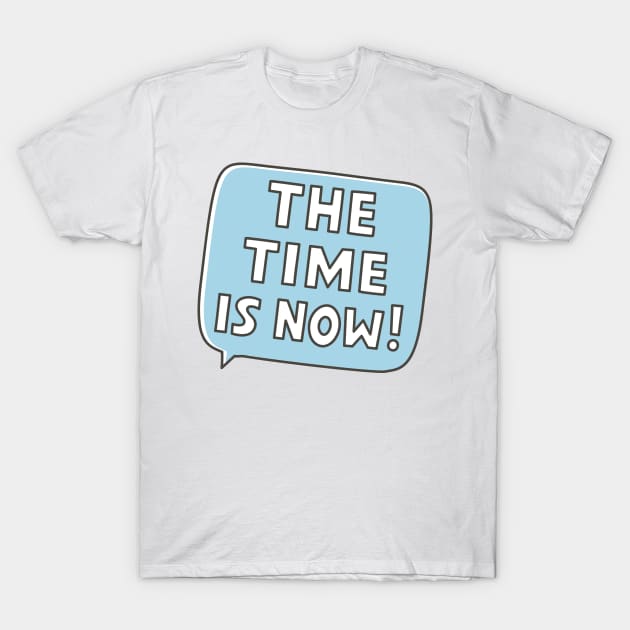 The Time is Now! T-Shirt by NOKKU